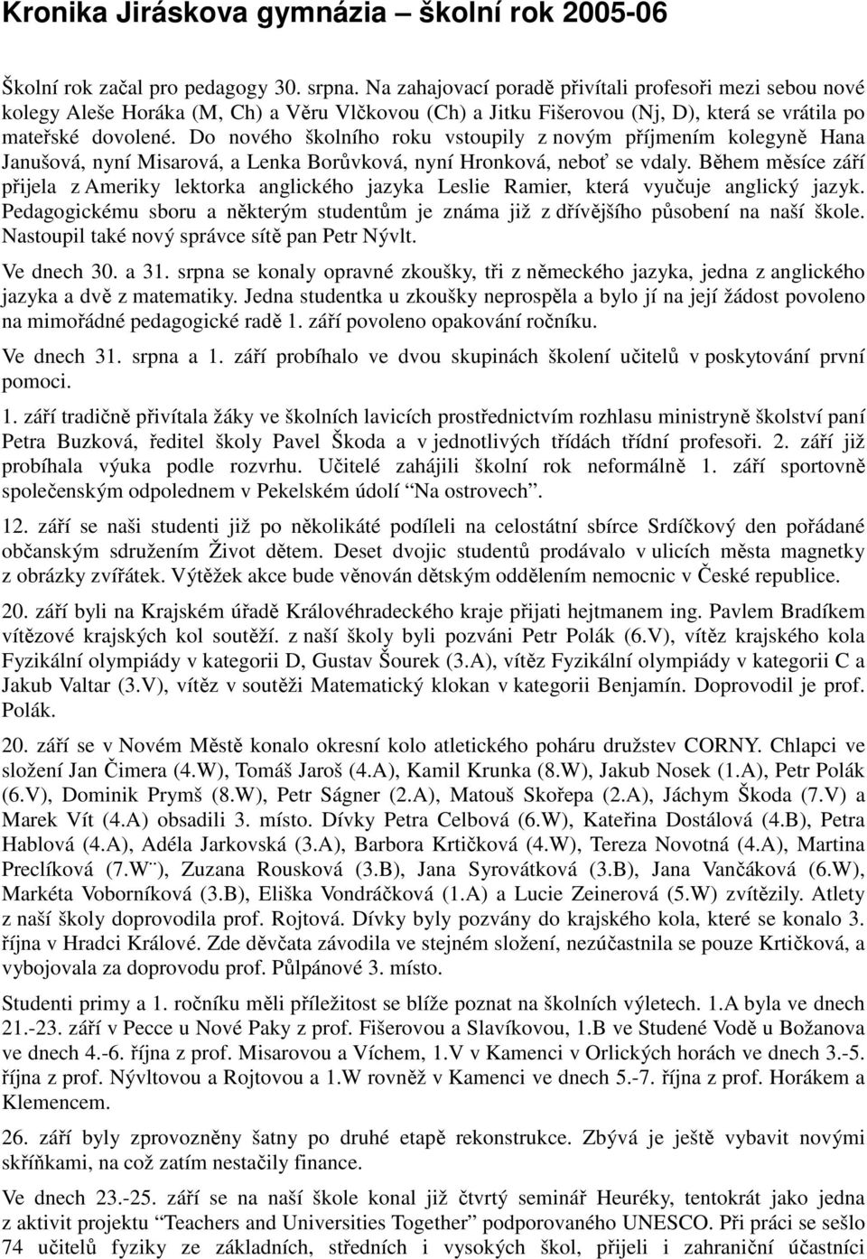 Do nového školního roku vstoupily z novým příjmením kolegyně Hana Janušová, nyní Misarová, a Lenka Borůvková, nyní Hronková, neboť se vdaly.