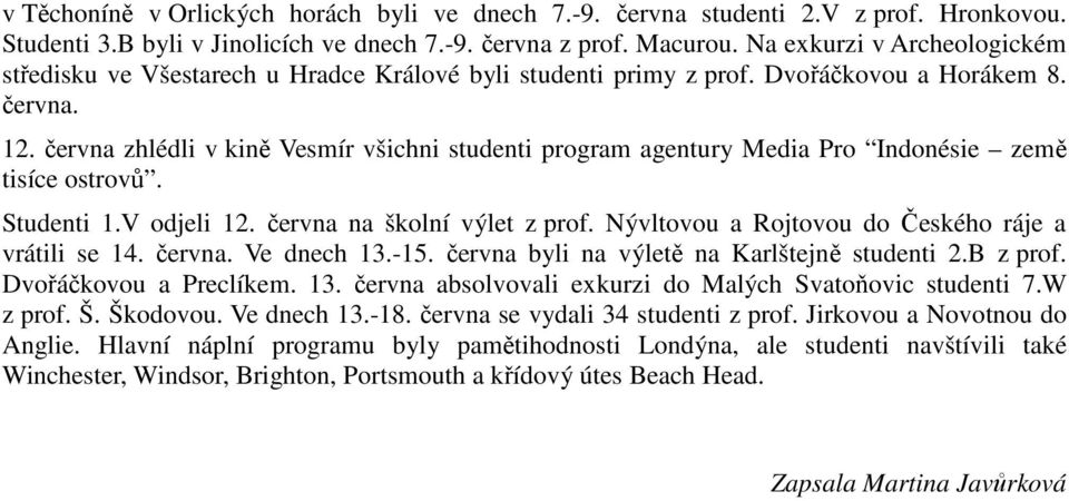 června zhlédli v kině Vesmír všichni studenti program agentury Media Pro Indonésie země tisíce ostrovů. Studenti 1.V odjeli 12. června na školní výlet z prof.