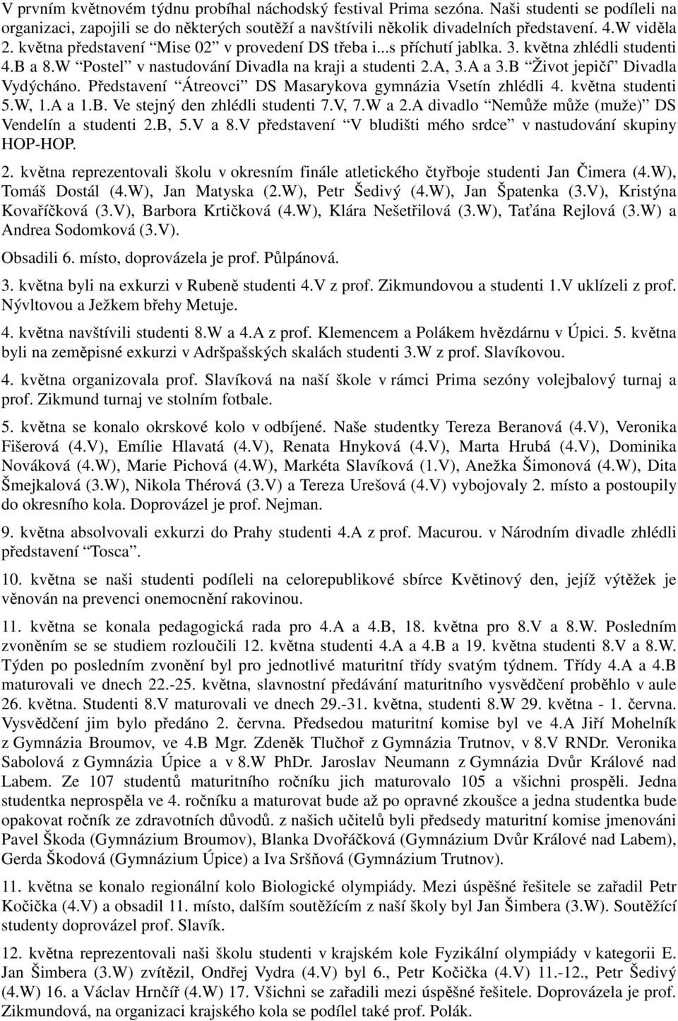 B Život jepičí Divadla Vydýcháno. Představení Átreovci DS Masarykova gymnázia Vsetín zhlédli 4. května studenti 5.W, 1.A a 1.B. Ve stejný den zhlédli studenti 7.V, 7.W a 2.