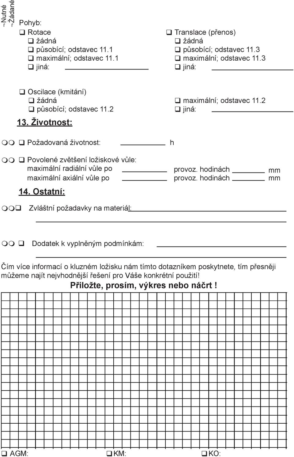 2 jiná: Povolené zvětšení ložiskové vůle: maximální radiální vůle po maximální axiální vůle po 14. Ostatní: Zvláštní požadavky na materiál: provoz. hodinách provoz.