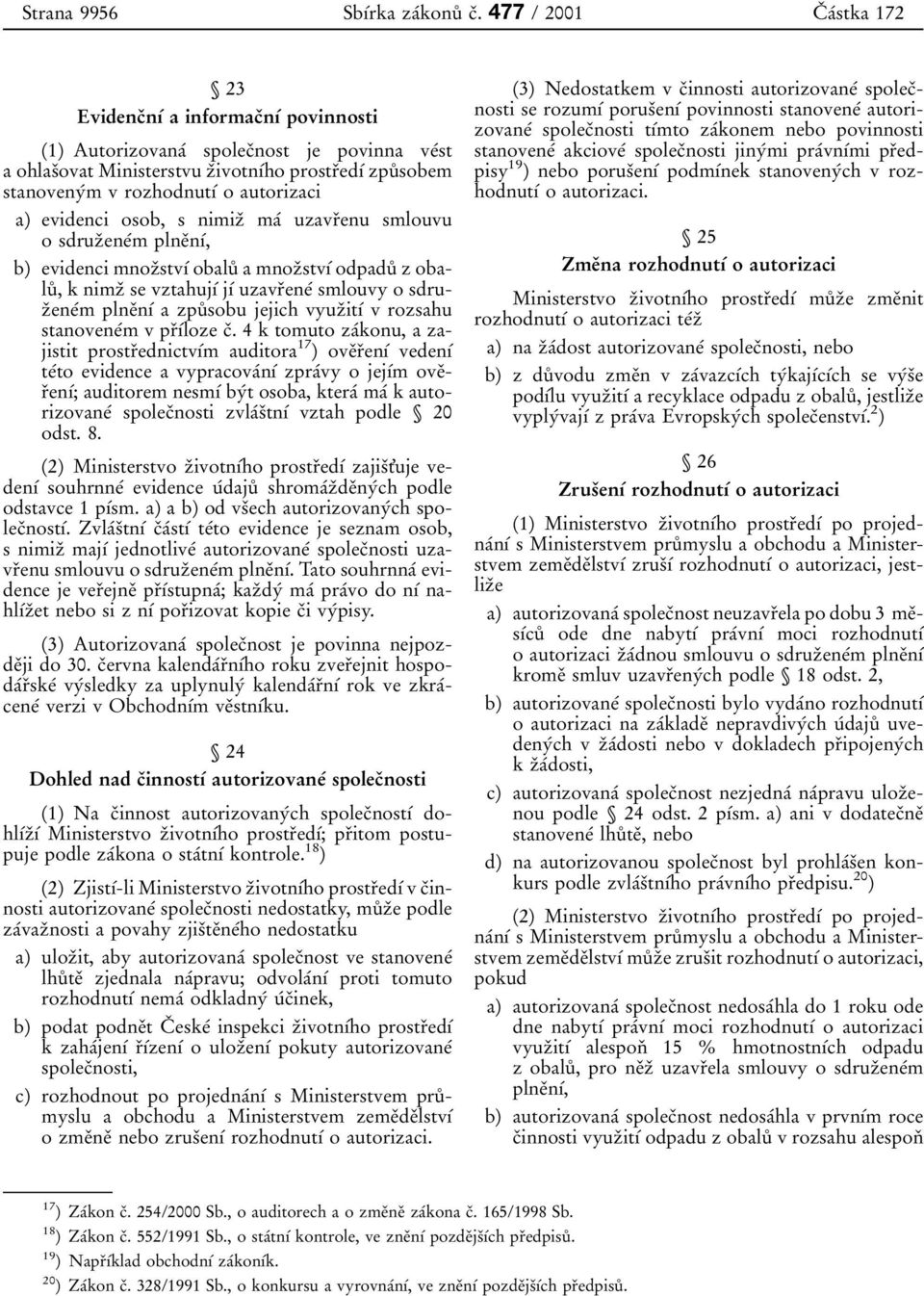 prostr 0 3ed 0 1 0 0 zpu 0 8 sobem stanoveny 0 0m v rozhodnut 0 1 0 0 o autorizaci a) evidenci osob, s nimiz 0 3 ma 0 0 uzavr 0 3enu smlouvu o sdruz 0 3ene 0 0m plne 0 3n 0 1 0 0, b) evidenci mnoz 0