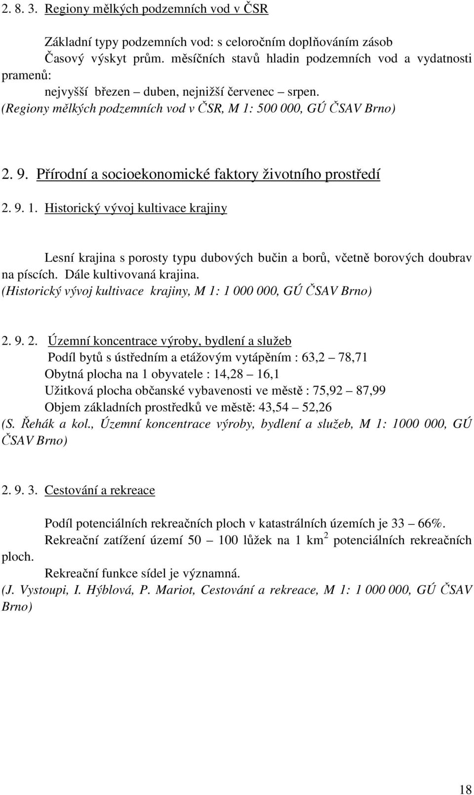 Přírodní a socioekonomické faktory životního prostředí 2. 9. 1. Historický vývoj kultivace krajiny Lesní krajina s porosty typu dubových bučin a borů, včetně borových doubrav na píscích.