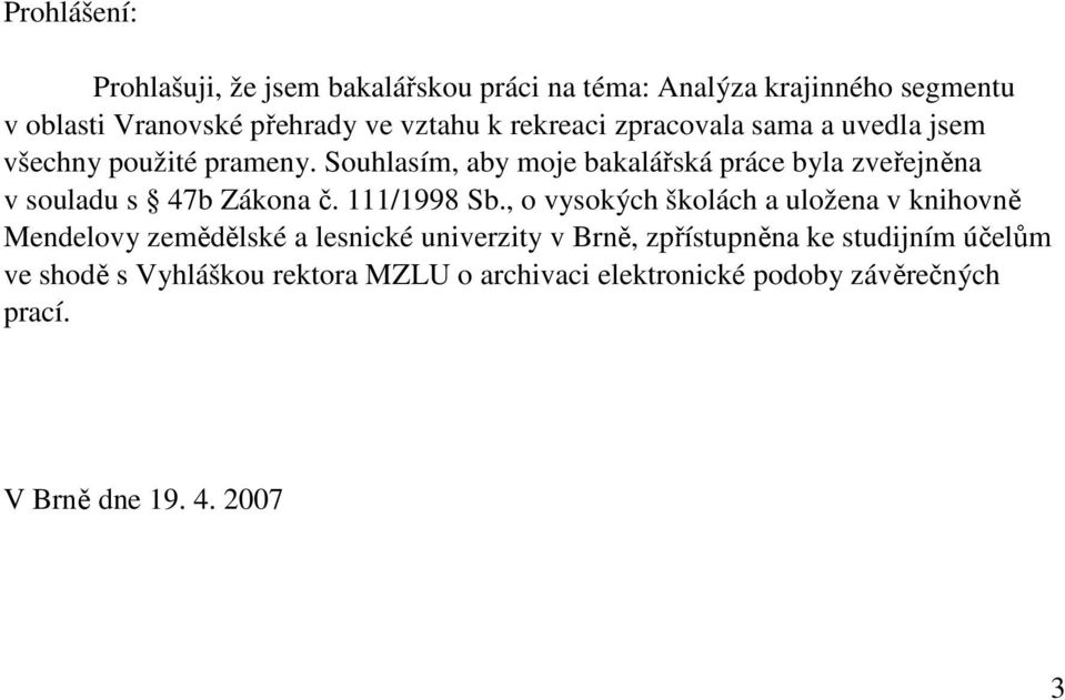 Souhlasím, aby moje bakalářská práce byla zveřejněna v souladu s 47b Zákona č. 111/1998 Sb.