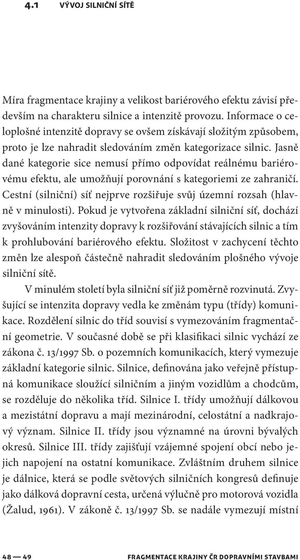 Jasně dané kategorie sice nemusí přímo odpovídat reálnému bariérovému efektu, ale umožňují porovnání s kategoriemi ze zahraničí.
