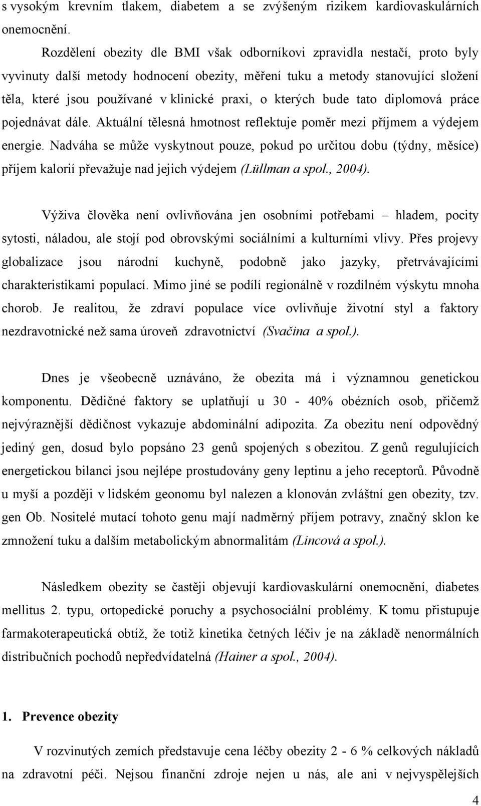 o kterých bude tato diplomová práce pojednávat dále. Aktuální tělesná hmotnost reflektuje poměr mezi příjmem a výdejem energie.