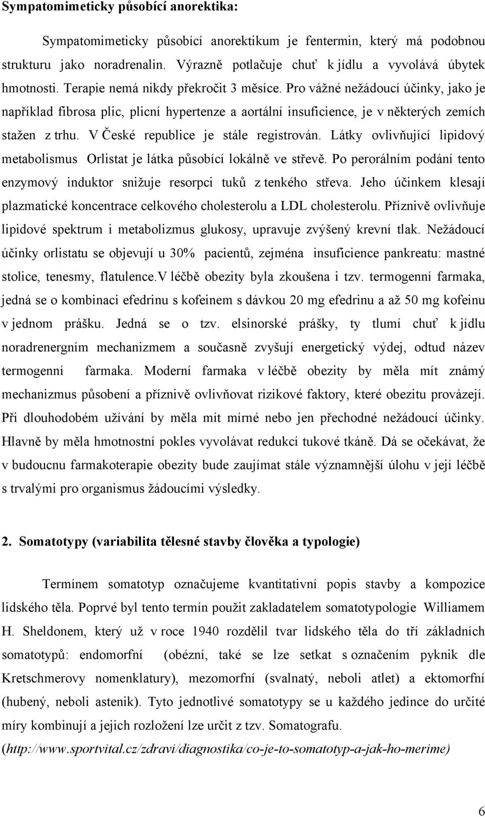 V České republice je stále registrován. Látky ovlivňující lipidový metabolismus Orlistat je látka působící lokálně ve střevě.