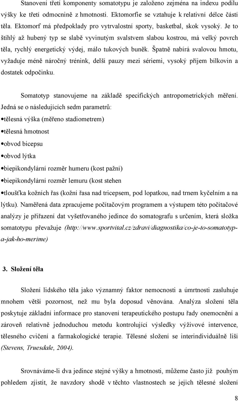 Je to štíhlý až hubený typ se slabě vyvinutým svalstvem slabou kostrou, má velký povrch těla, rychlý energetický výdej, málo tukových buněk.