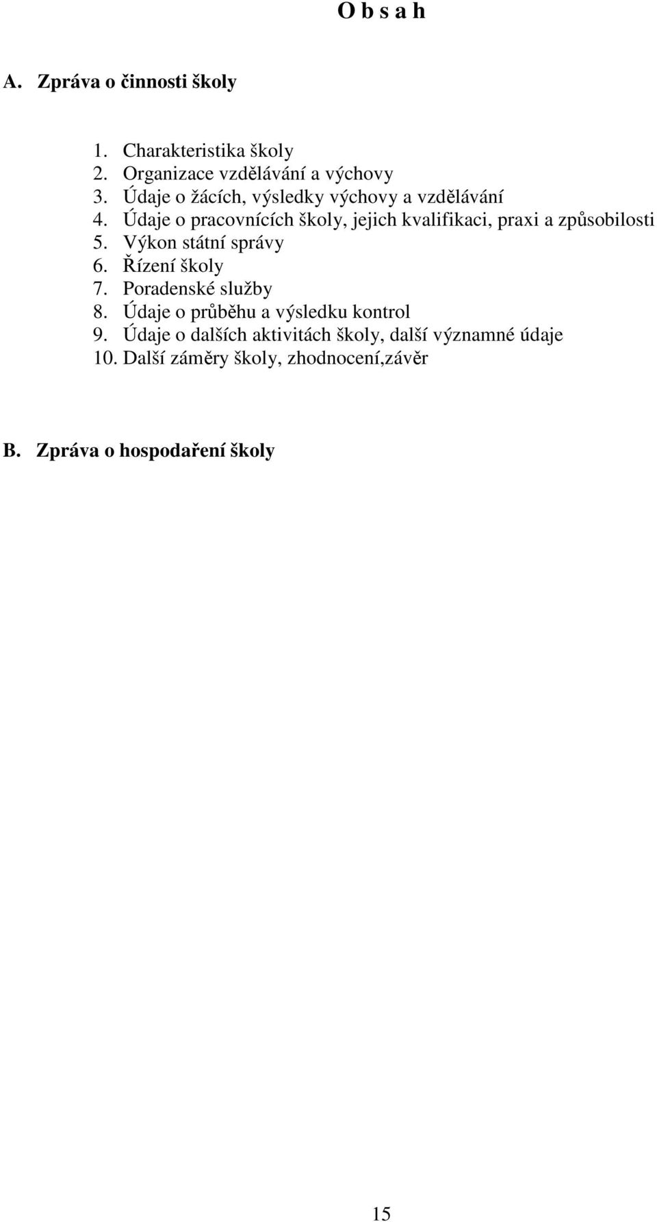 Údaje o pracovnících školy, jejich kvalifikaci, praxi a způsobilosti 5. Výkon státní správy 6. Řízení školy 7.