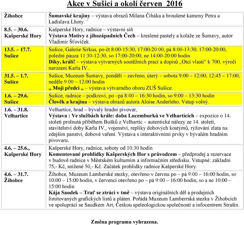 , Galerie Sirkus, po-čt 8:00-15:30, 17:00-20:00, pá 8:00-13:30, 17:00-20:00, polední pauza 11:30-12:30, so 17:00-20:00, ne 14:00-20:00 hodin Díky, králi!