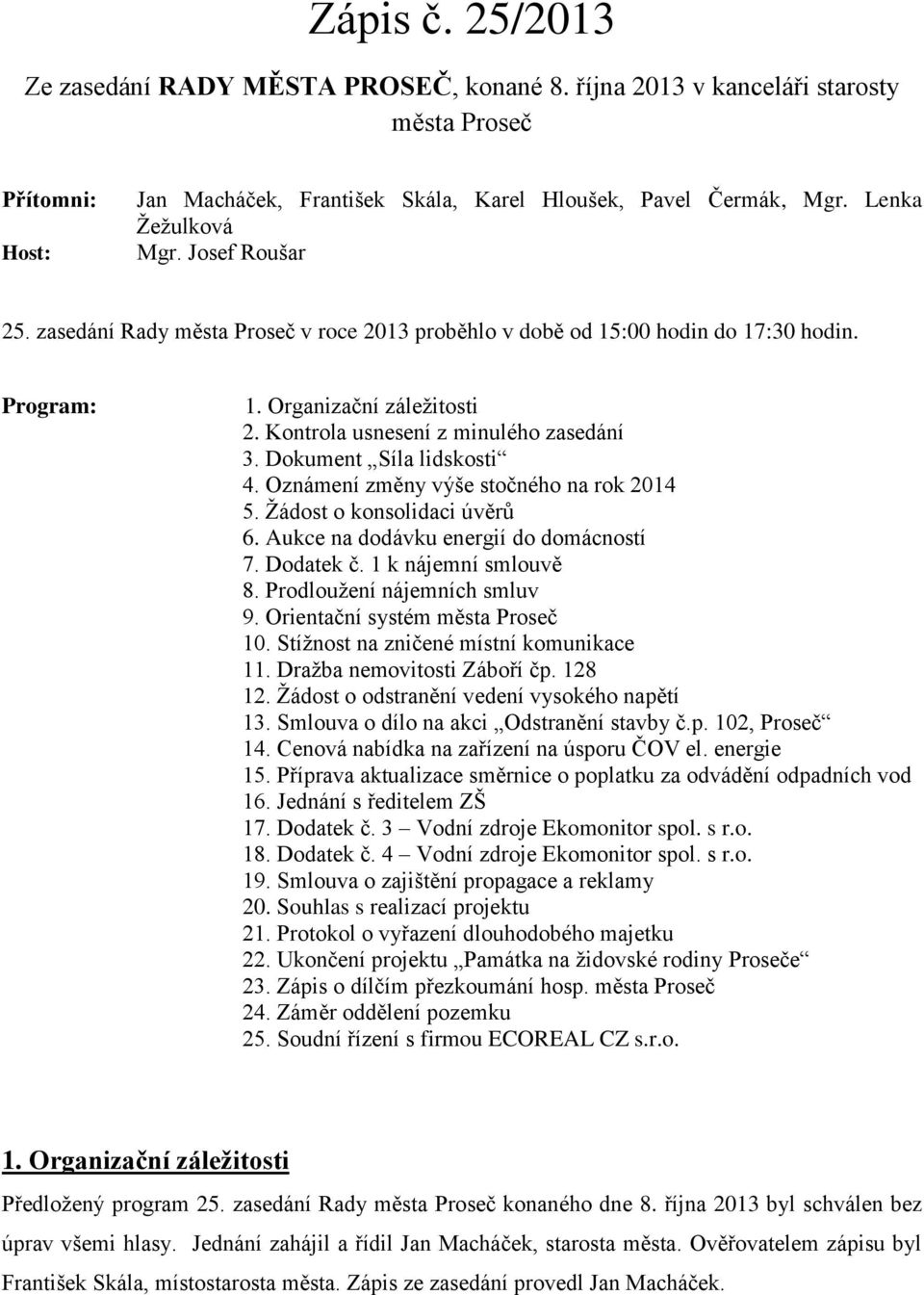 Kontrola usnesení z minulého zasedání 3. Dokument Síla lidskosti 4. Oznámení změny výše stočného na rok 2014 5. Žádost o konsolidaci úvěrů 6. Aukce na dodávku energií do domácností 7. Dodatek č.