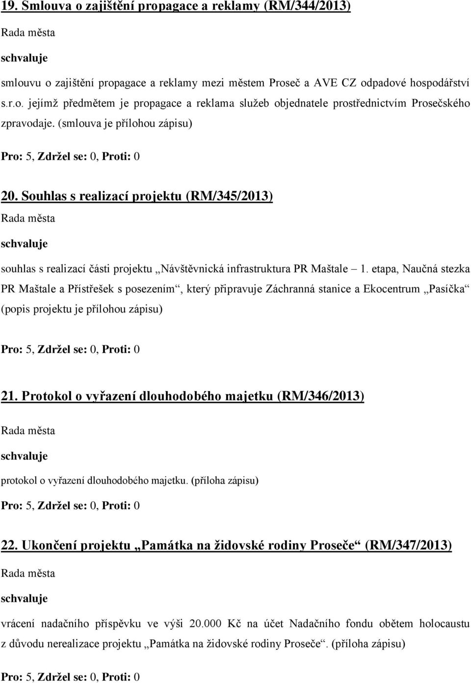 etapa, Naučná stezka PR Maštale a Přístřešek s posezením, který připravuje Záchranná stanice a Ekocentrum Pasíčka (popis projektu je přílohou zápisu) 21.