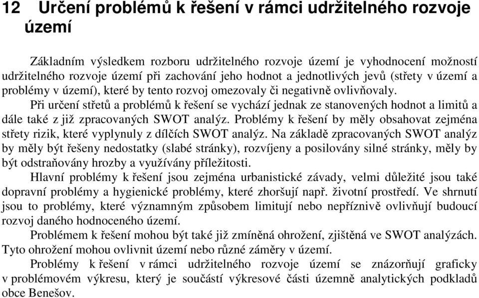 Při určení střetů a problémů k řešení se vychází jednak ze stanovených hodnot a limitů a dále také z již zpracovaných SWOT analýz.