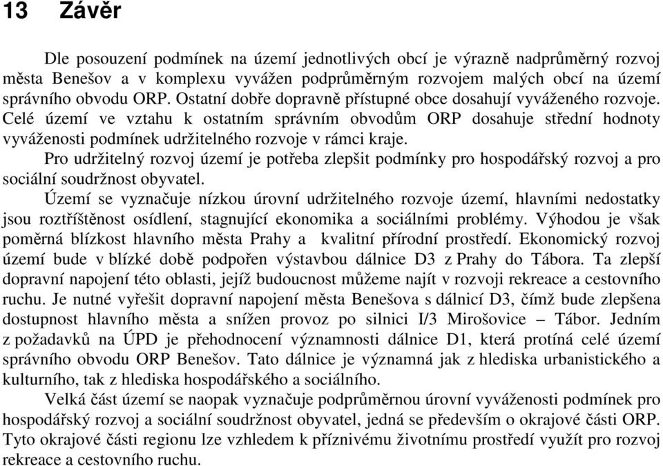 Celé území ve vztahu k ostatním správním obvodům ORP dosahuje střední hodnoty vyváženosti podmínek udržitelného rozvoje v rámci kraje.