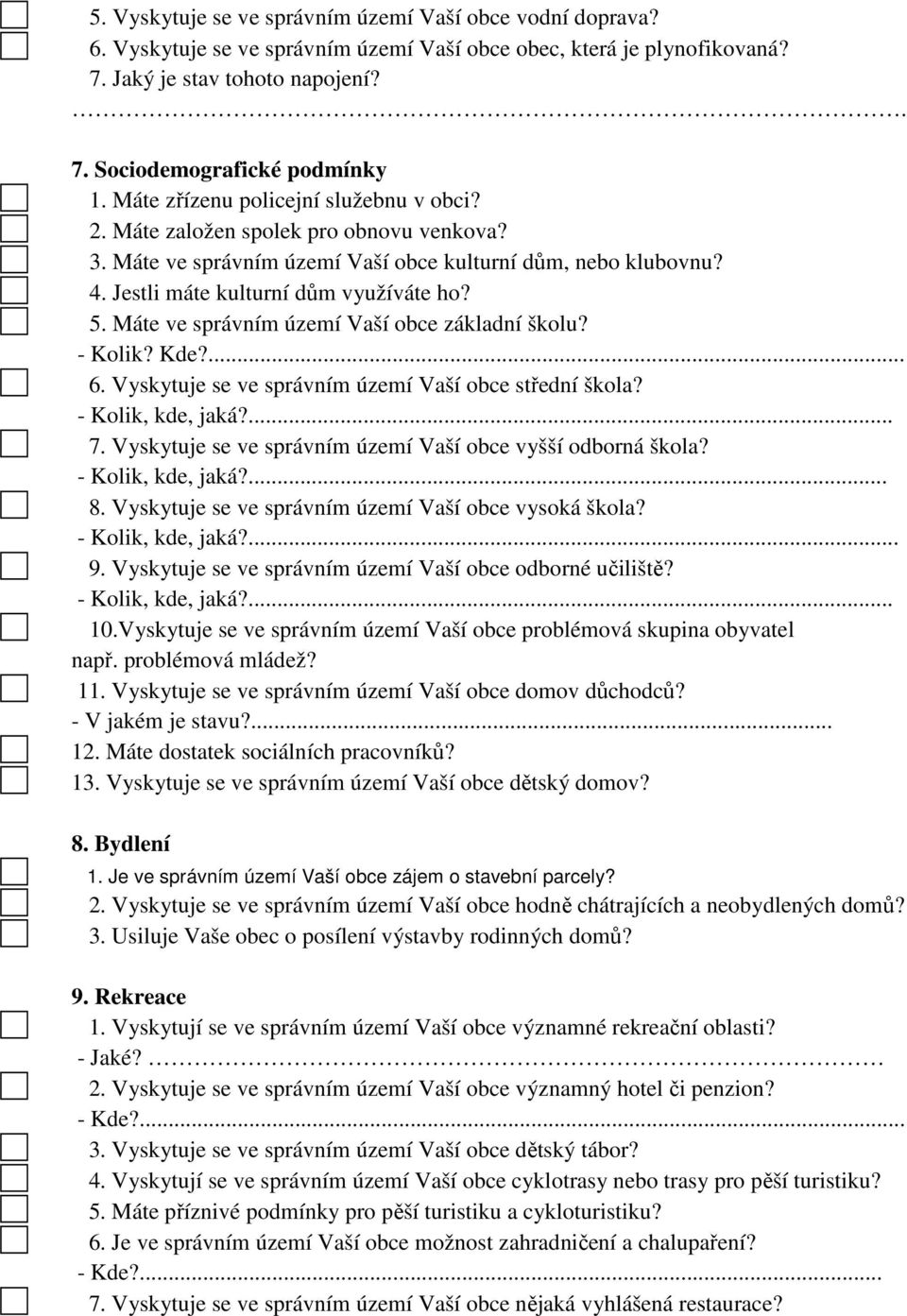 Máte ve správním území Vaší obce základní školu? - Kolik? Kde?... 6. Vyskytuje se ve správním území Vaší obce střední škola? - Kolik, kde, jaká?... 7.
