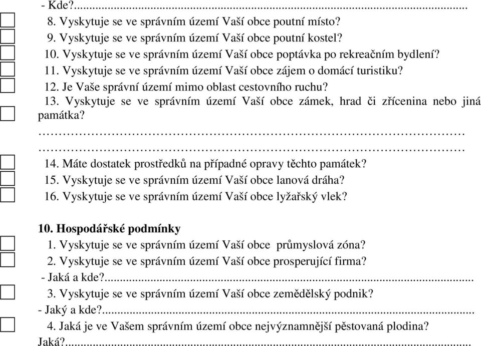 13. Vyskytuje se ve správním území Vaší obce zámek, hrad či zřícenina nebo jiná památka? 14. Máte dostatek prostředků na případné opravy těchto památek? 15.