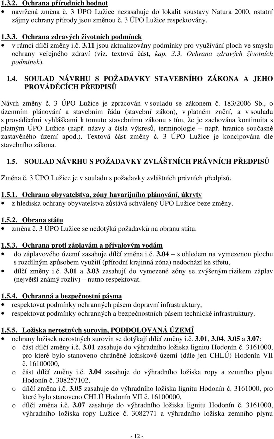 SOULAD NÁVRHU S POŽADAVKY STAVEBNÍHO ZÁKONA A JEHO PROVÁDĚCÍCH PŘEDPISŮ Návrh změny č. 3 ÚPO Lužice je zpracován v souladu se zákonem č. 183/2006 Sb.