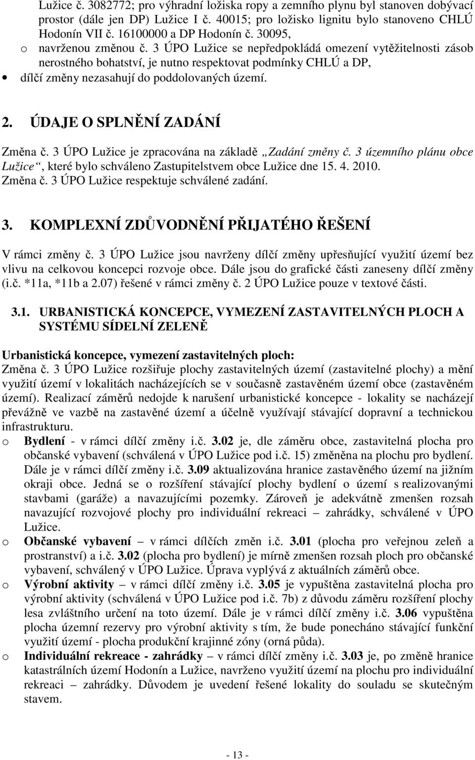 3 ÚPO Lužice se nepředpokládá omezení vytěžitelnosti zásob nerostného bohatství, je nutno respektovat podmínky CHLÚ a DP, dílčí změny nezasahují do poddolovaných území. 2.