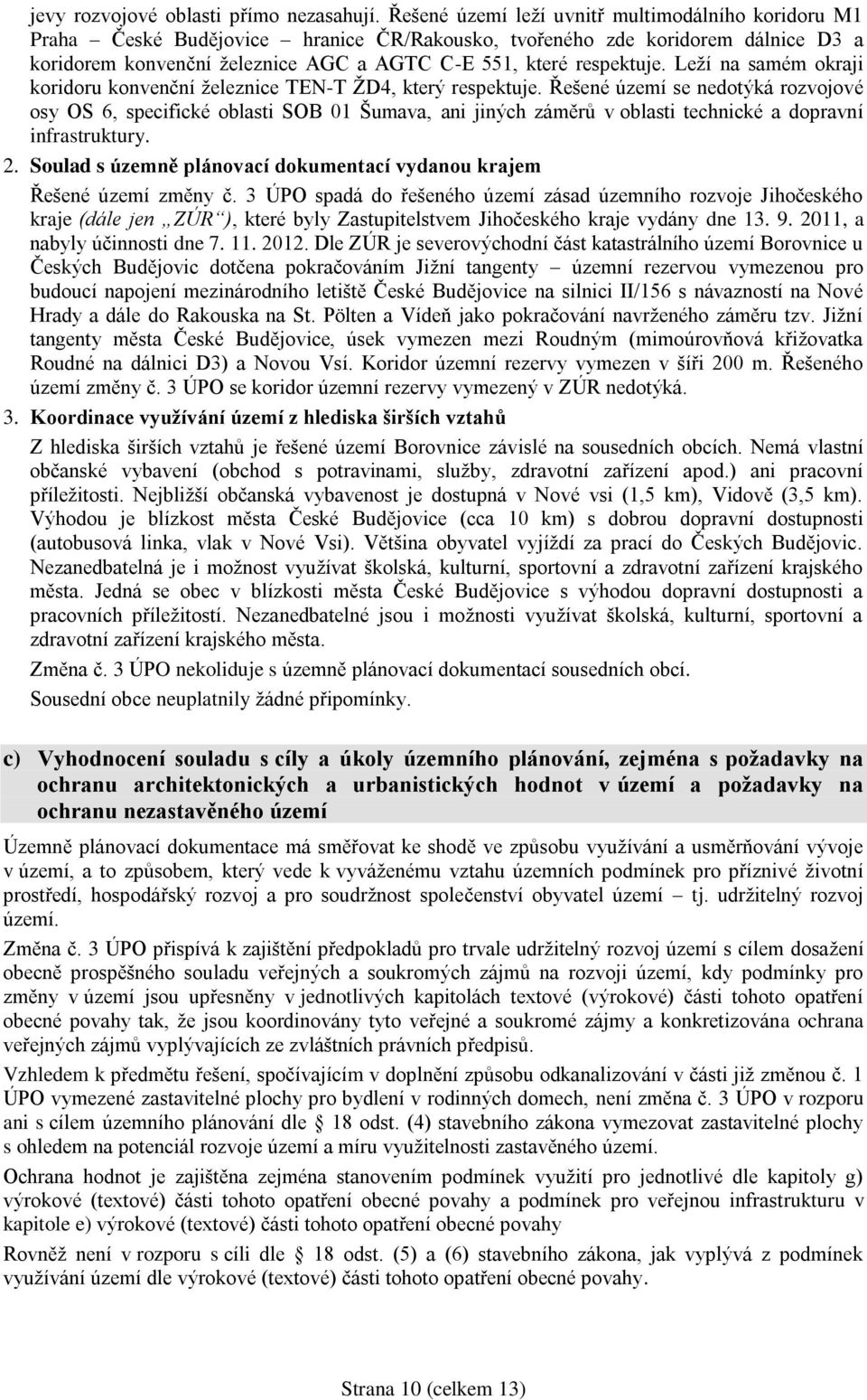 Leží na samém okraji koridoru konvenční železnice TEN-T ŽD4, který respektuje.