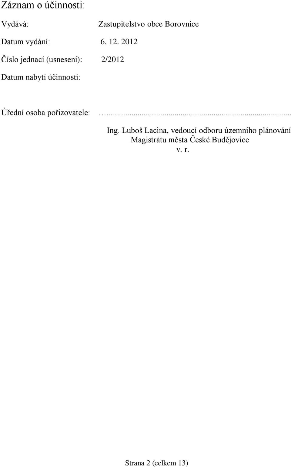 2012 Číslo jednací (usnesení): 2/2012 Datum nabytí účinnosti: Úřední