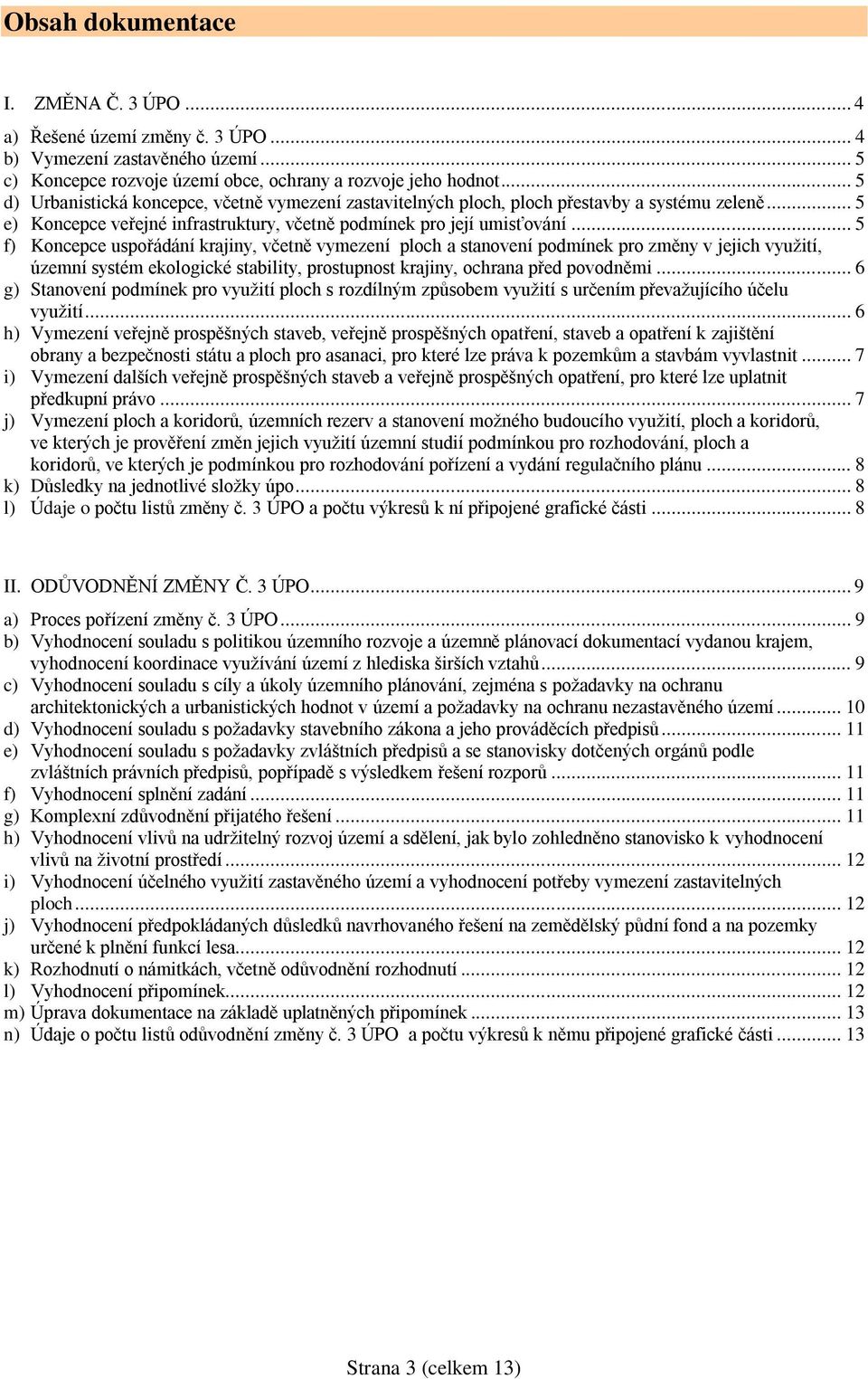 .. 5 f) Koncepce uspořádání krajiny, včetně vymezení ploch a stanovení podmínek pro změny v jejich využití, územní systém ekologické stability, prostupnost krajiny, ochrana před povodněmi.