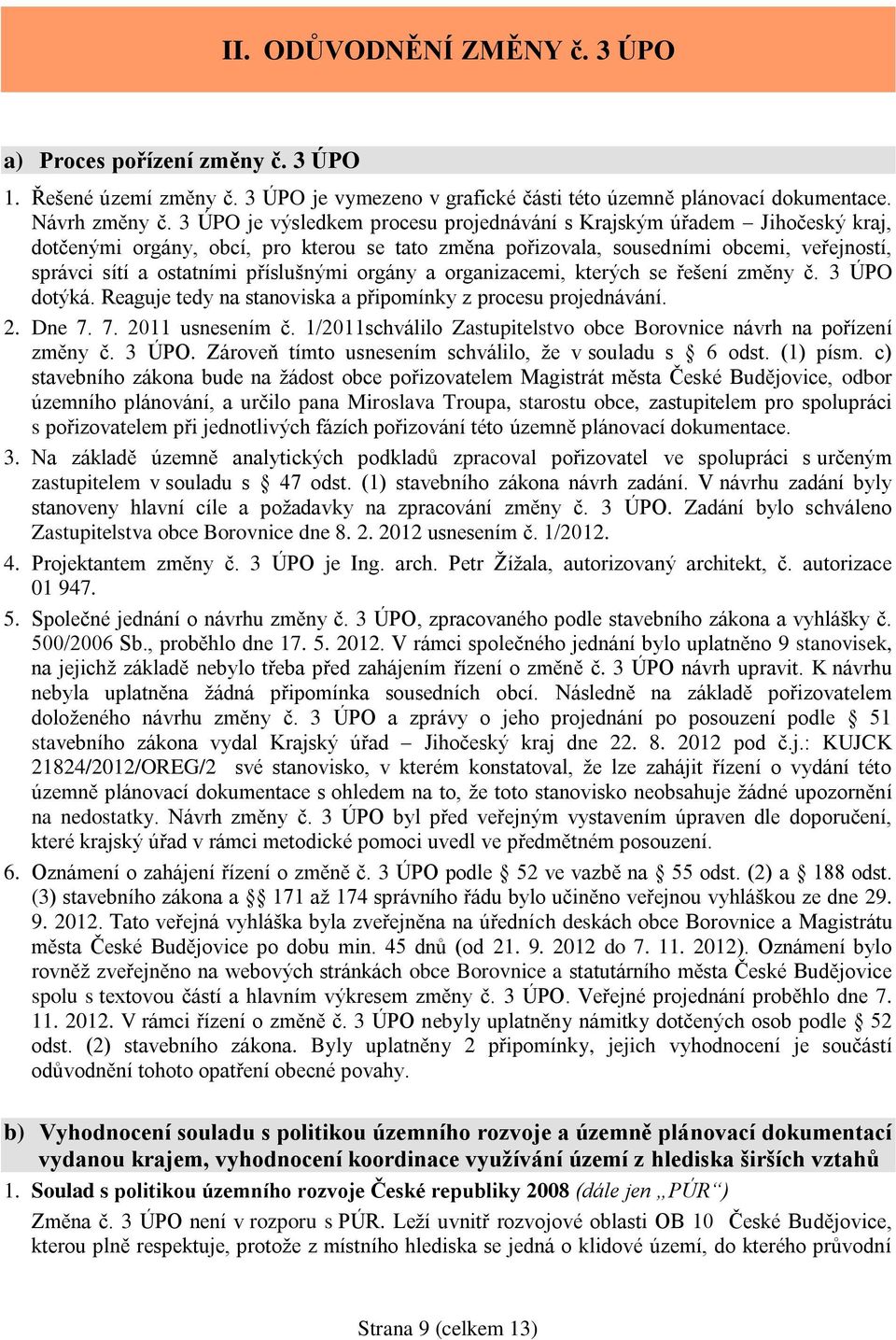 příslušnými orgány a organizacemi, kterých se řešení změny č. 3 ÚPO dotýká. Reaguje tedy na stanoviska a připomínky z procesu projednávání. 2. Dne 7. 7. 2011 usnesením č.