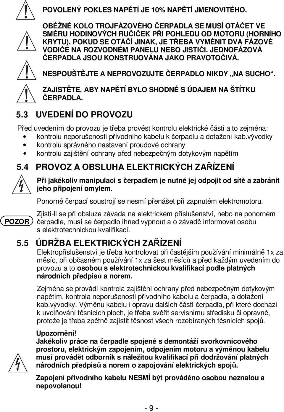 ZAJISTĚTE, ABY NAPĚTÍ BYLO SHODNÉ S ÚDAJEM NA ŠTÍTKU ČERPADLA. 5.