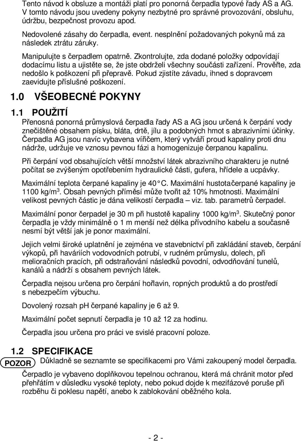Zkontrolujte, zda dodané položky odpovídají dodacímu listu a ujistěte se, že jste obdrželi všechny součásti zařízení. Prověřte, zda nedošlo k poškození při přepravě.