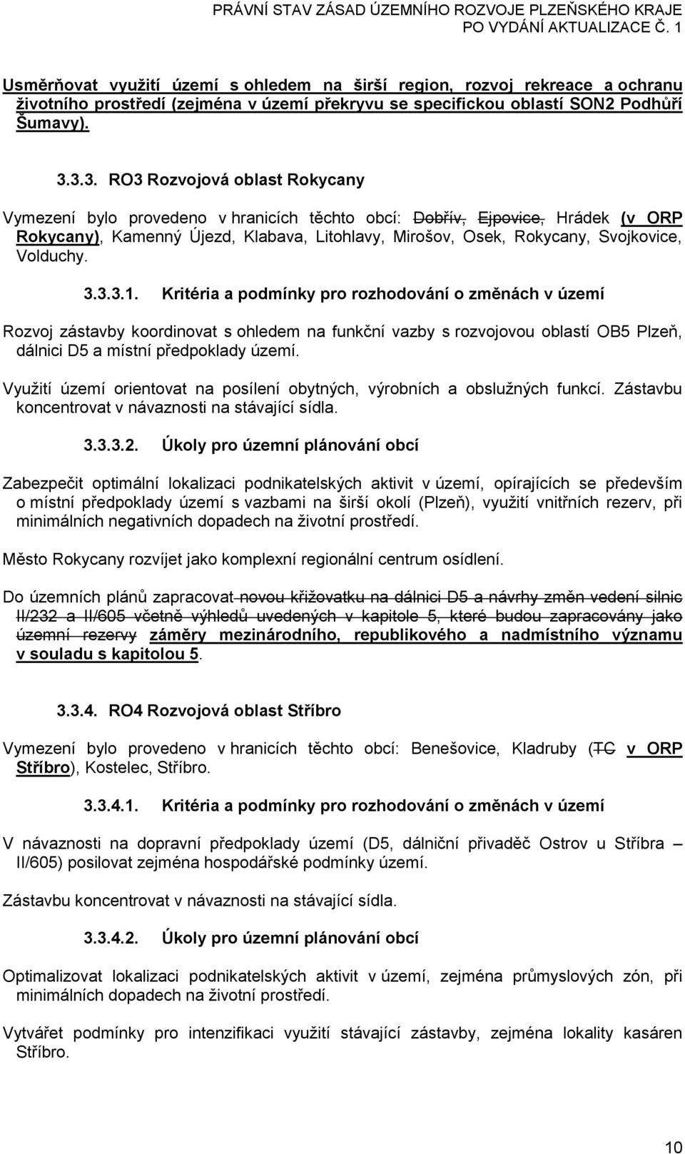 Volduchy. 3.3.3.1. Kritéria a podmínky pro rozhodování o změnách v území Rozvoj zástavby koordinovat s ohledem na funkční vazby s rozvojovou oblastí OB5 Plzeň, dálnici D5 a místní předpoklady území.