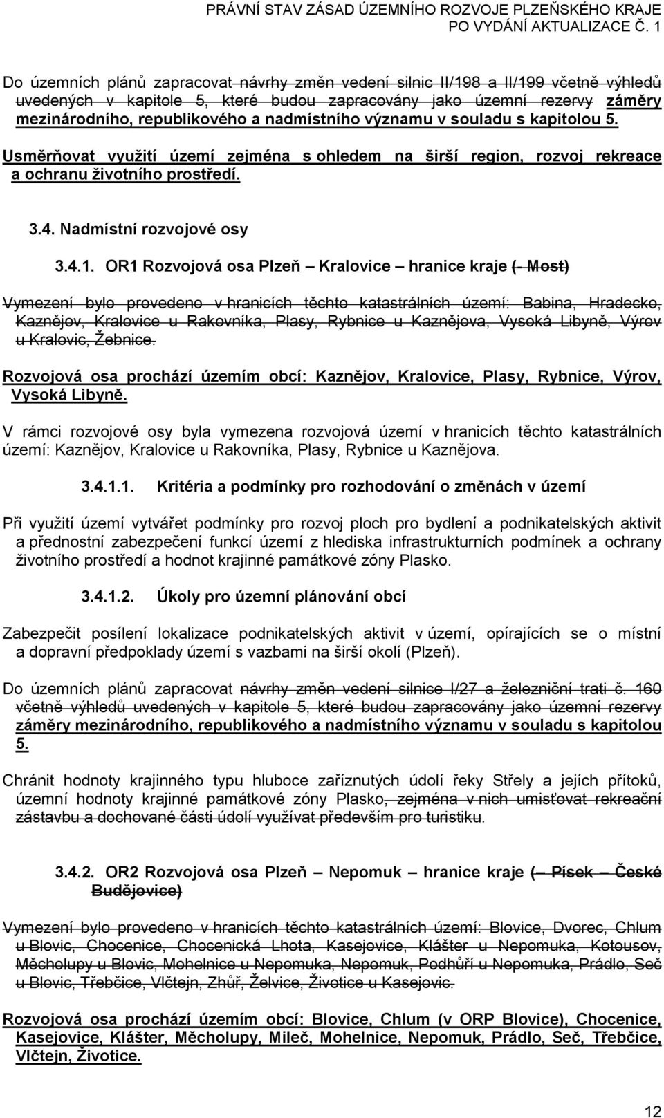 OR1 Rozvojová osa Plzeň Kralovice hranice kraje (- Most) Vymezení bylo provedeno v hranicích těchto katastrálních území: Babina, Hradecko, Kaznějov, Kralovice u Rakovníka, Plasy, Rybnice u Kaznějova,