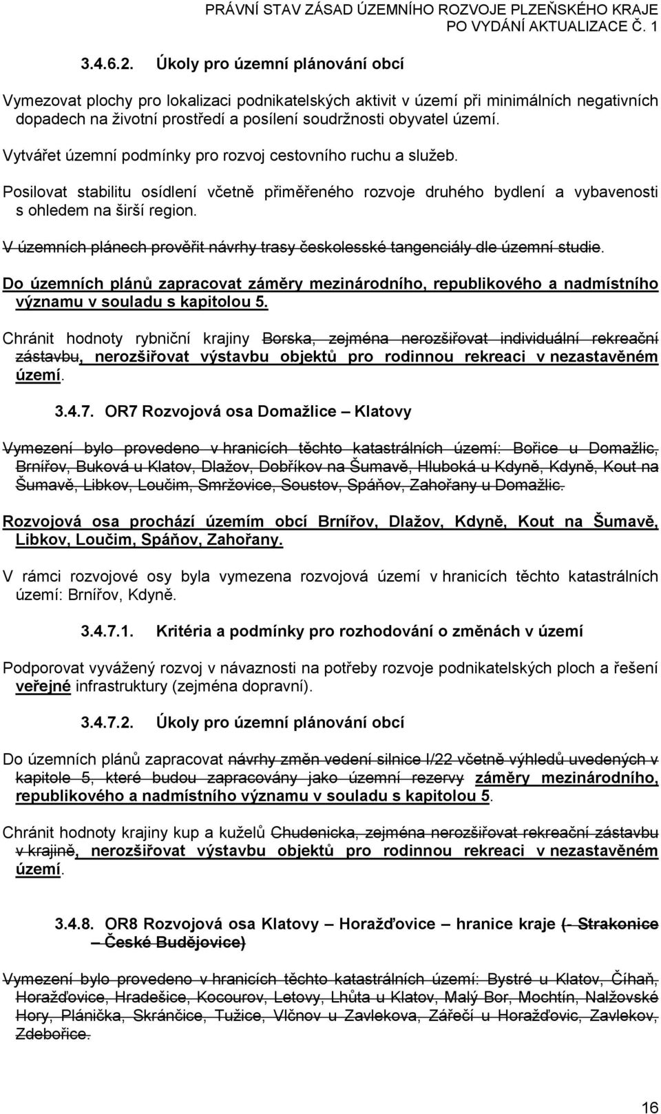 Vytvářet územní podmínky pro rozvoj cestovního ruchu a služeb. Posilovat stabilitu osídlení včetně přiměřeného rozvoje druhého bydlení a vybavenosti s ohledem na širší region.