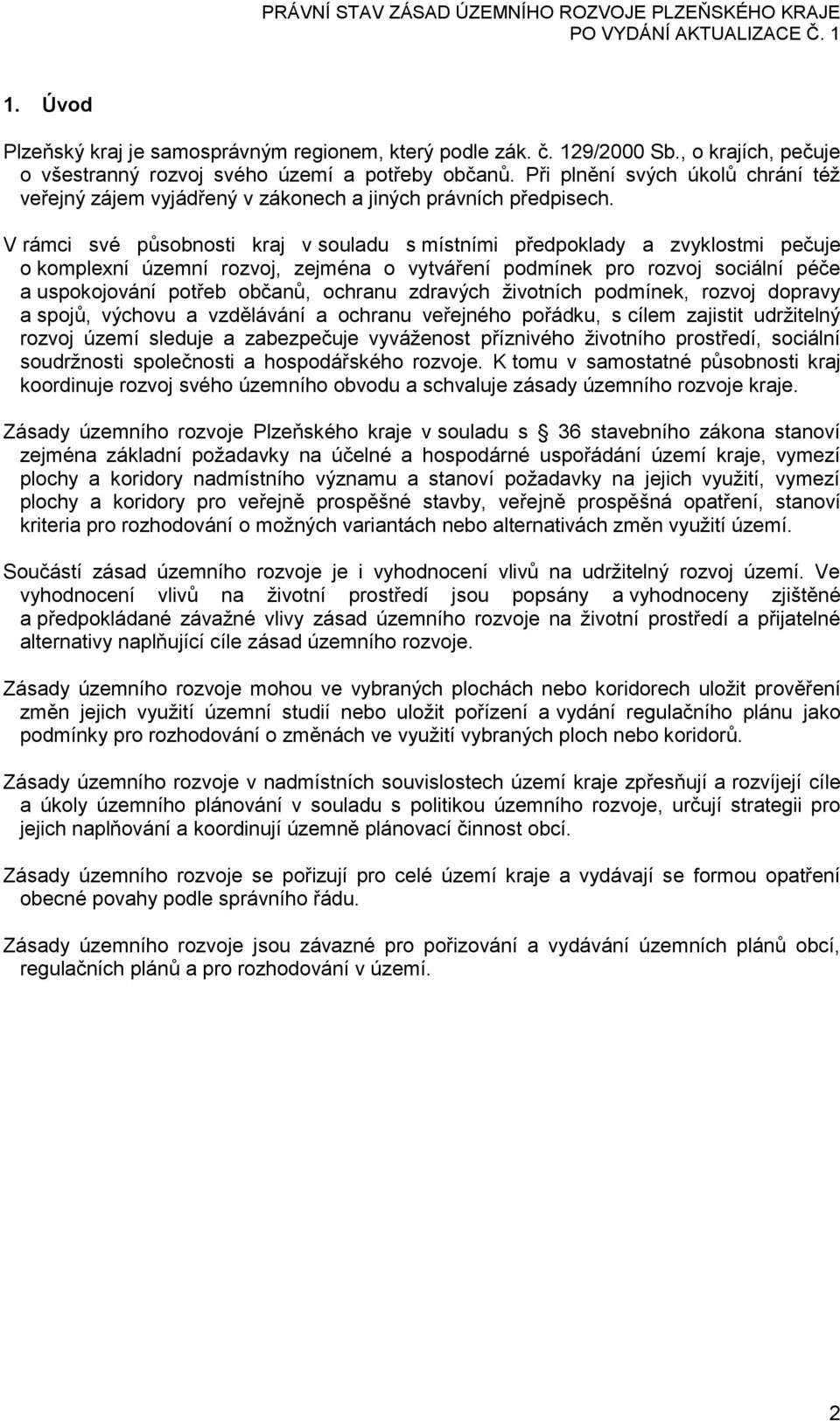 V rámci své působnosti kraj v souladu s místními předpoklady a zvyklostmi pečuje o komplexní územní rozvoj, zejména o vytváření podmínek pro rozvoj sociální péče a uspokojování potřeb občanů, ochranu