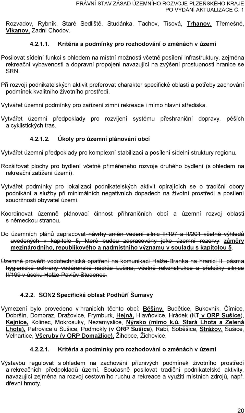 navazující na zvýšení prostupnosti hranice se SRN. Při rozvoji podnikatelských aktivit preferovat charakter specifické oblasti a potřeby zachování podmínek kvalitního životního prostředí.