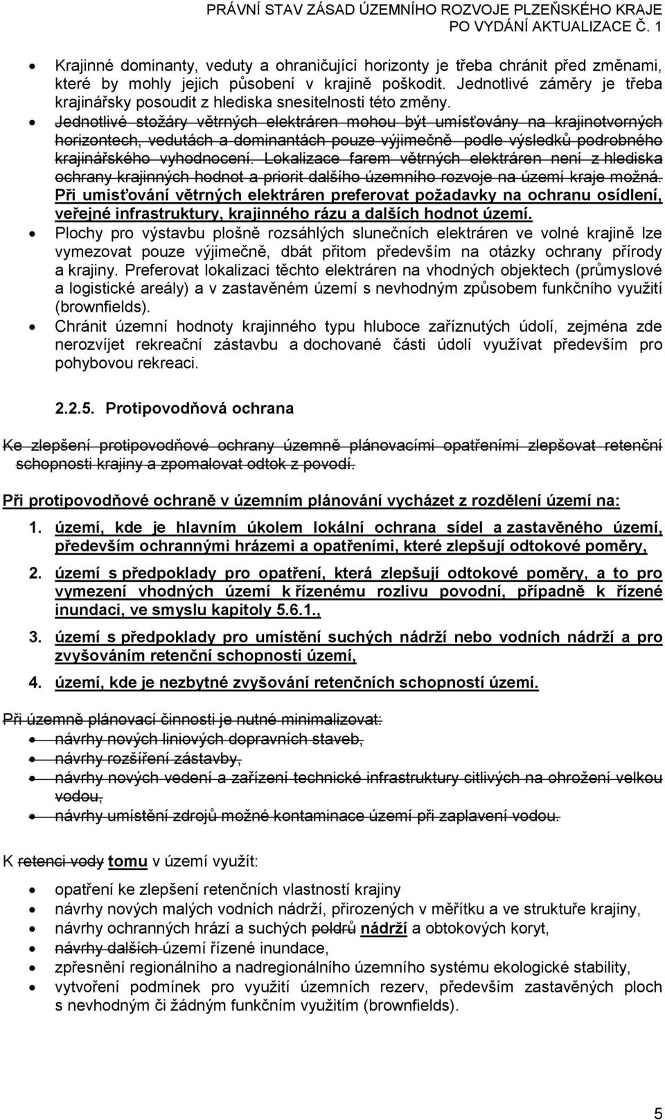 Jednotlivé stožáry větrných elektráren mohou být umísťovány na krajinotvorných horizontech, vedutách a dominantách pouze výjimečně podle výsledků podrobného krajinářského vyhodnocení.