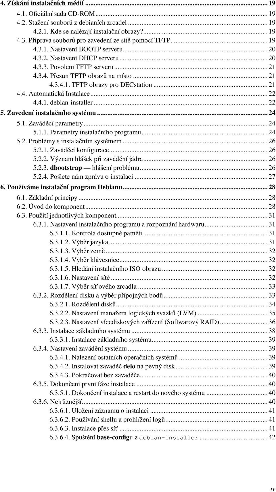 ..21 4.4. Automatická Instalace...22 4.4.1. debian-installer...22 5. Zavedení instalačního systému...24 5.1. Zaváděcí parametry...24 5.1.1. Parametry instalačního programu...24 5.2. Problémy s instalačním systémem.