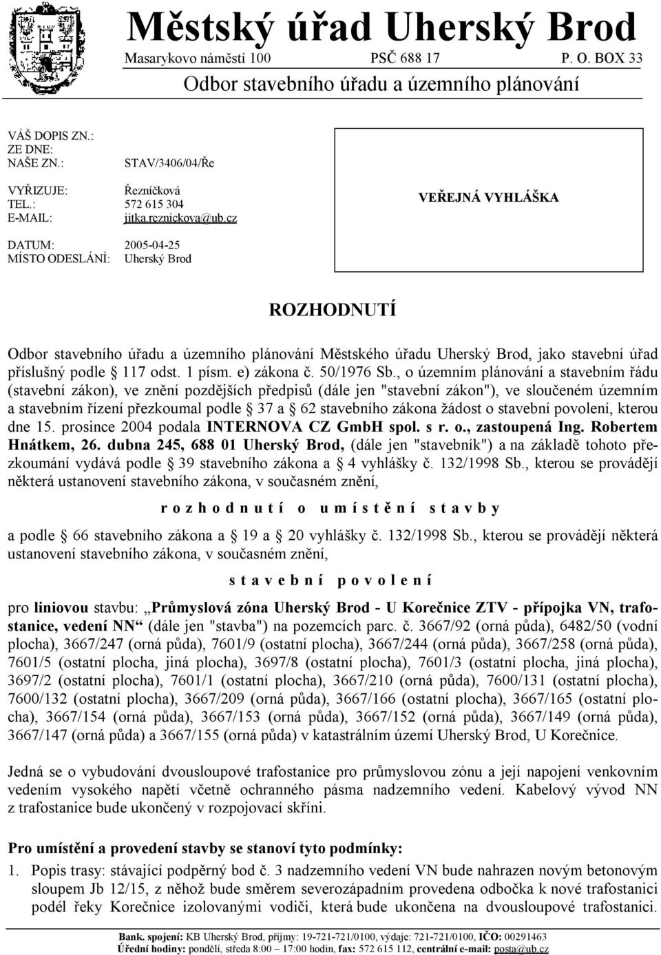 cz 2005-04-25 Uherský Brod VEŘEJNÁ VYHLÁŠKA ROZHODNUTÍ Odbor stavebního úřadu a územního plánování Městského úřadu Uherský Brod, jako stavební úřad příslušný podle 117 odst. 1 písm. e) zákona č.