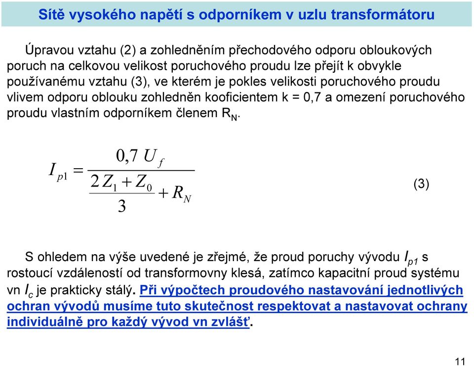 I p1 = 0,7 U f 2 Z1 + Z0 + 3 R N (3) S ohledem na výše uvedené je zřejmé, že proud poruchy vývodu I p1 s rostoucí vzdáleností od transformovny klesá, zatímco kapacitní