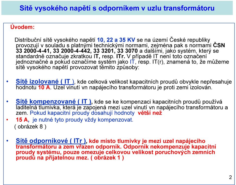 IT(r), znamená to, že můžeme sítě vysokého napětí provozovat těmito způsoby: Sítě izolované ( IT ), kde celková velikost kapacitních proudů obvykle nepřesahuje hodnotu 10 A.