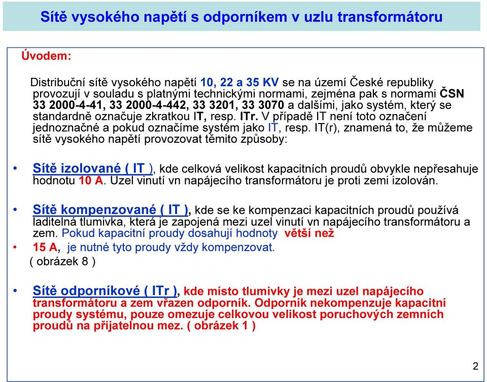 IT(r), znamená to, že můžeme sítě vysokého napětí provozovat těmito způsoby: Sítě izolované ( IT ), kde celková velikost kapacitních proudů obvykle nepřesahuje hodnotu 10 A.