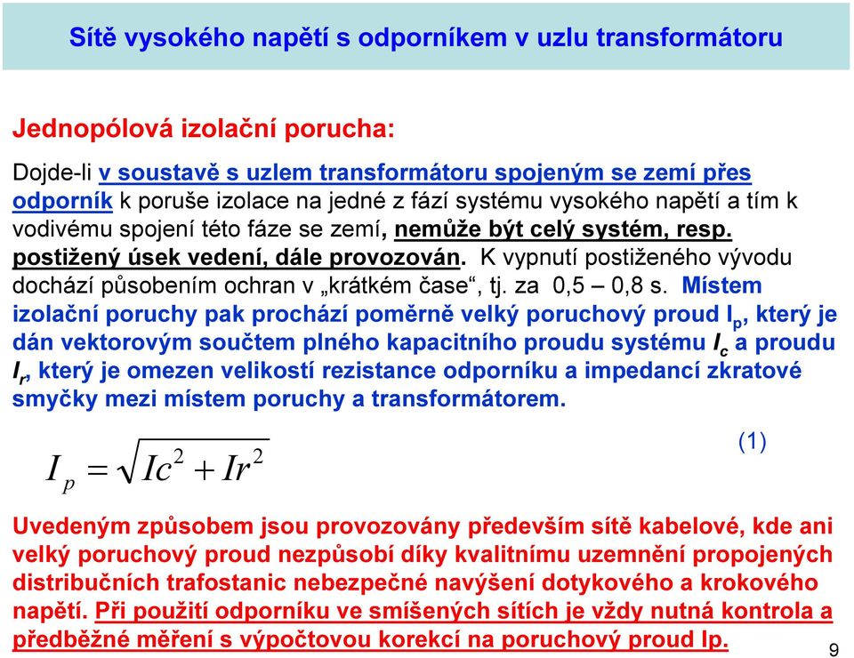 Místem izolační poruchy pak prochází poměrně velký poruchový proud I p, který je dán vektorovým součtem plného kapacitního proudu systému I c a proudu I r, který je omezen velikostí rezistance