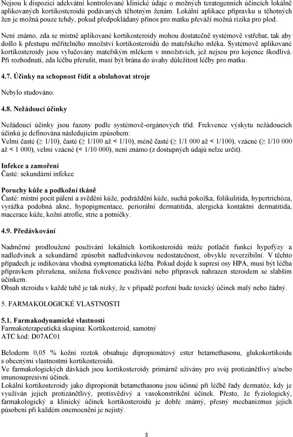 Není známo, zda se místně aplikované kortikosteroidy mohou dostatečně systémově vstřebat, tak aby došlo k přestupu měřitelného množství kortikosteroidů do mateřského mléka.