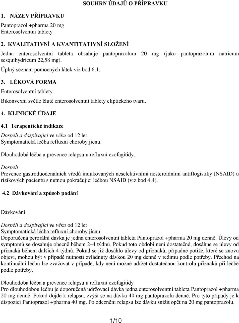 LÉKOVÁ FORMA Enterosolventní tablety Bikonvexní světle žluté enterosolventní tablety eliptického tvaru. 4. KLINICKÉ ÚDAJE 4.