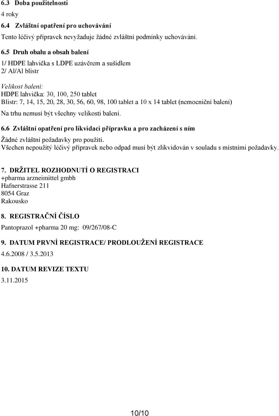 5 Druh obalu a obsah balení 1/ HDPE lahvička s LDPE uzávěrem a sušidlem 2/ Al/Al blistr Velikost balení: HDPE lahvička: 30, 100, 250 tablet Blistr: 7, 14, 15, 20, 28, 30, 56, 60, 98, 100 tablet a 10