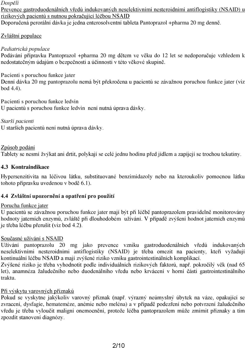 Zvláštní populace Pediatrická populace Podávání přípravku Pantoprazol +pharma 20 mg dětem ve věku do 12 let se nedoporučuje vzhledem k nedostatečným údajům o bezpečnosti a účinnosti v této věkové