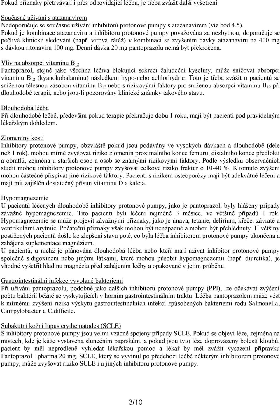 Pokud je kombinace atazanaviru a inhibitoru protonové pumpy považována za nezbytnou, doporučuje se pečlivé klinické sledování (např.