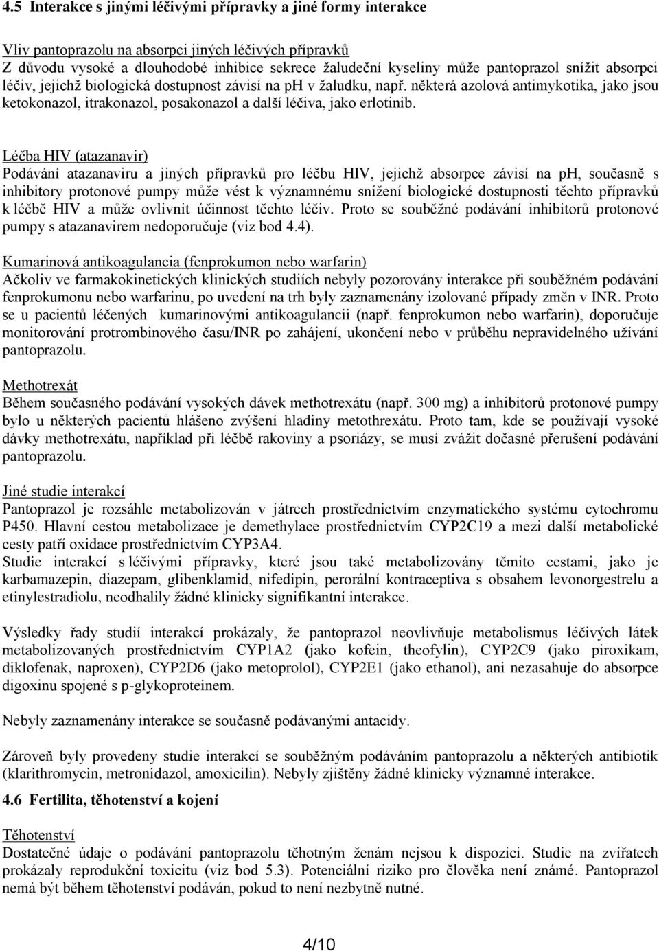 některá azolová antimykotika, jako jsou ketokonazol, itrakonazol, posakonazol a další léčiva, jako erlotinib.