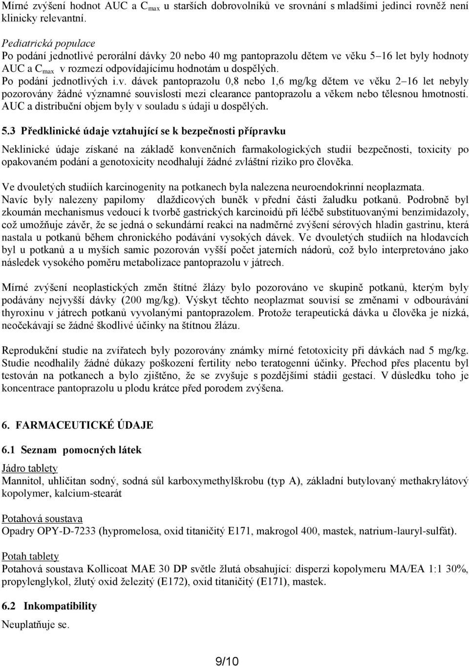 Po podání jednotlivých i.v. dávek pantoprazolu 0,8 nebo 1,6 mg/kg dětem ve věku 2 16 let nebyly pozorovány žádné významné souvislosti mezi clearance pantoprazolu a věkem nebo tělesnou hmotností.