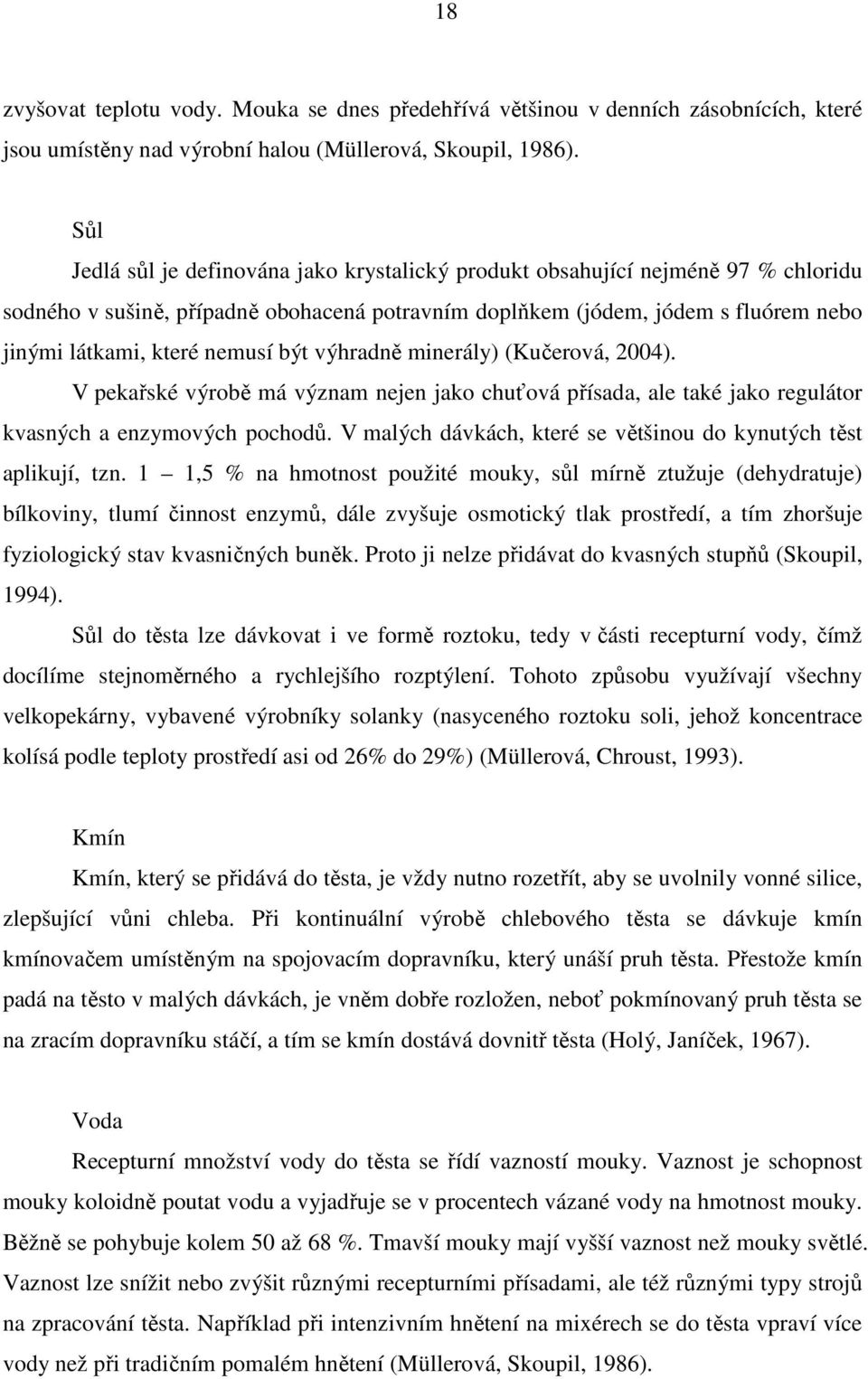 být výhradně minerály) (Kučerová, 2004). V pekařské výrobě má význam nejen jako chuťová přísada, ale také jako regulátor kvasných a enzymových pochodů.