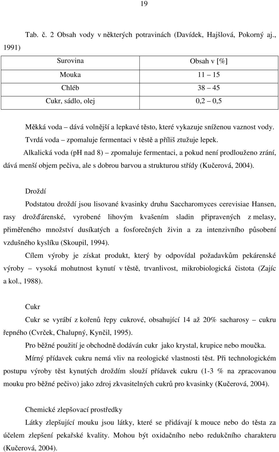 Tvrdá voda zpomaluje fermentaci v těstě a příliš ztužuje lepek.