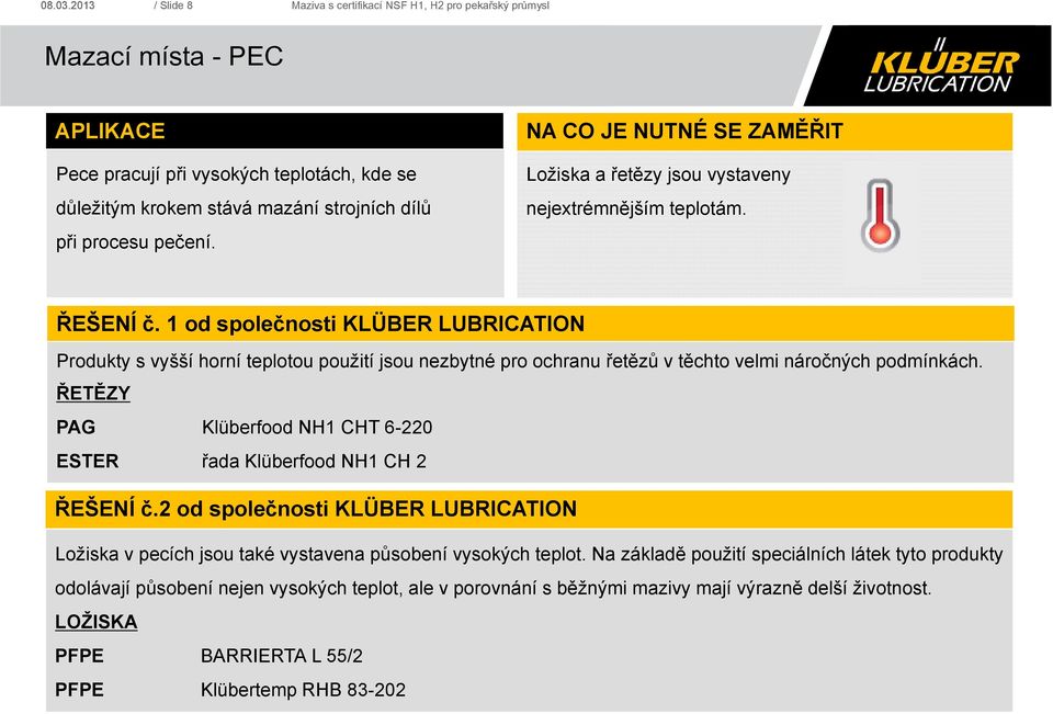 1 od společnosti KLÜBER LUBRICATION Produkty s vyšší horní teplotou použití jsou nezbytné pro ochranu řetězů v těchto velmi náročných podmínkách.