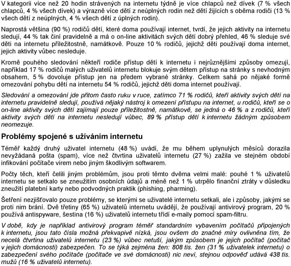 Naprostá většina (90 %) rodičů dětí, které doma používají internet, tvrdí, že jejich aktivity na internetu sledují, 44 % tak činí pravidelně a má o on-line aktivitách svých dětí dobrý přehled, 46 %